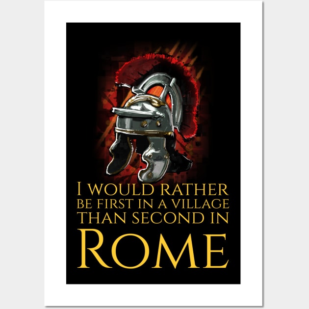 I Would Rather Be First In A Village Than Second In Rome - Julius Caesar Wall Art by Styr Designs